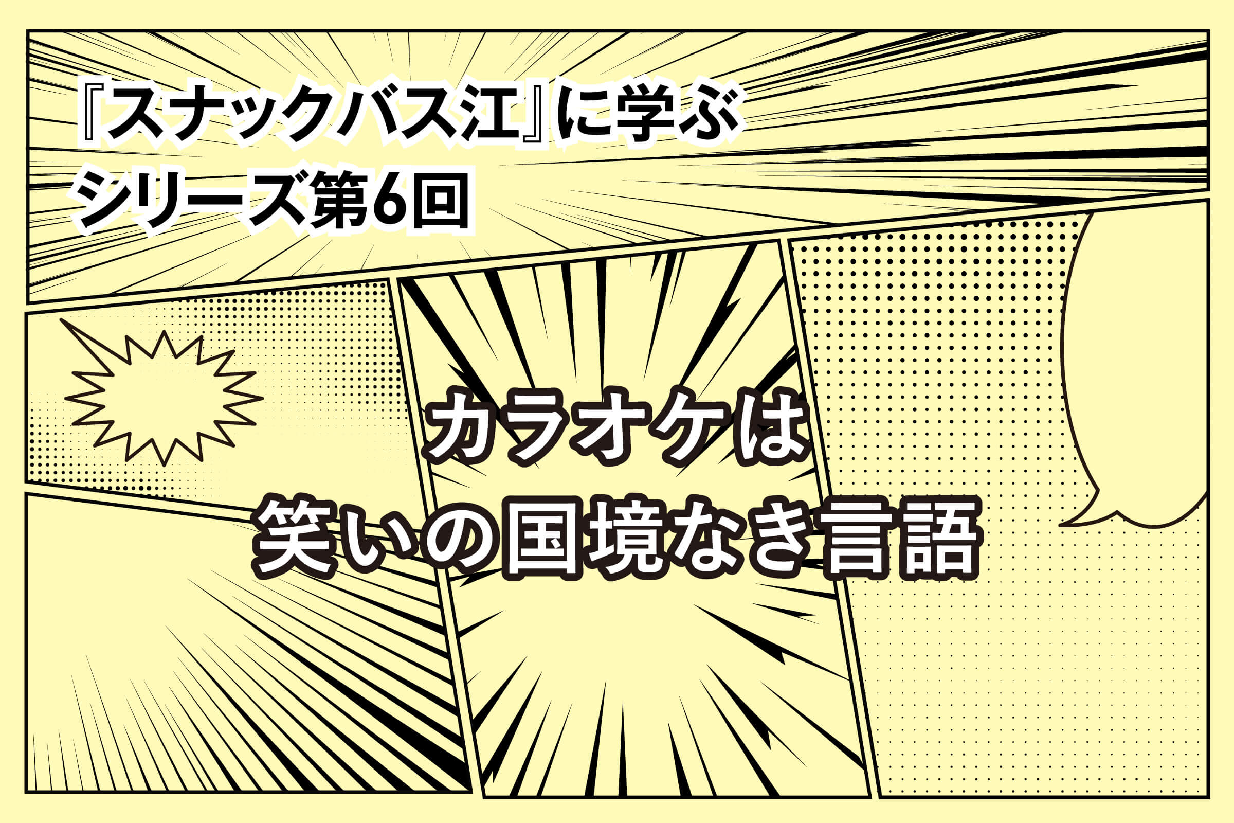 『スナックバス江』に学ぶシリーズ⑥ カラオケは笑いの国境なき言語