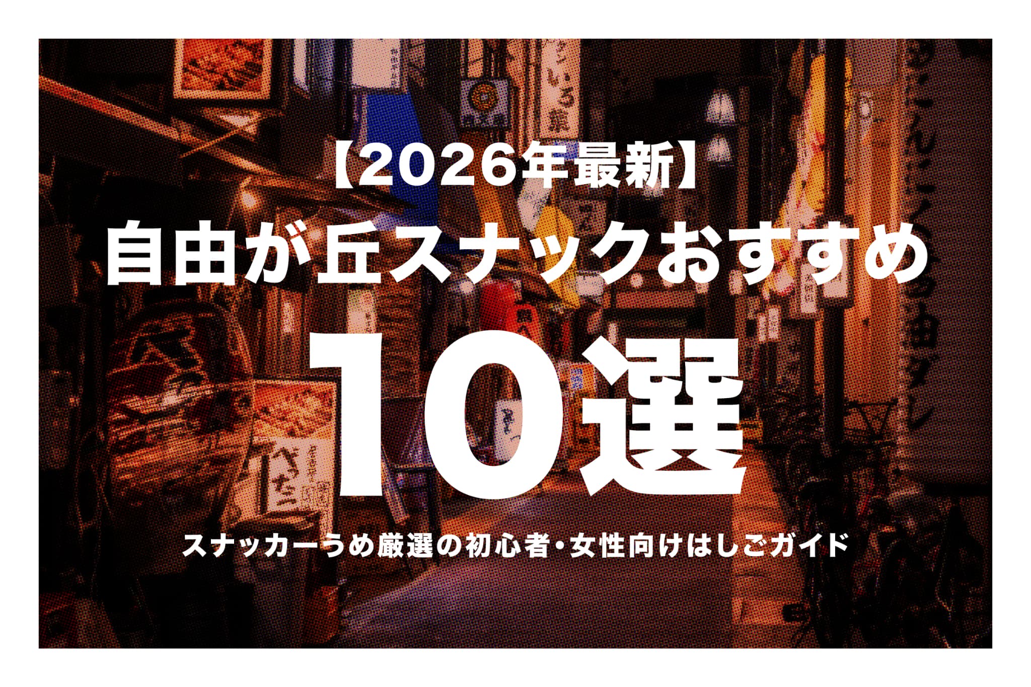 【2026年最新】自由が丘スナックおすすめ10選｜スナッカーうめ厳選の初心者・女性向けはしごガイド