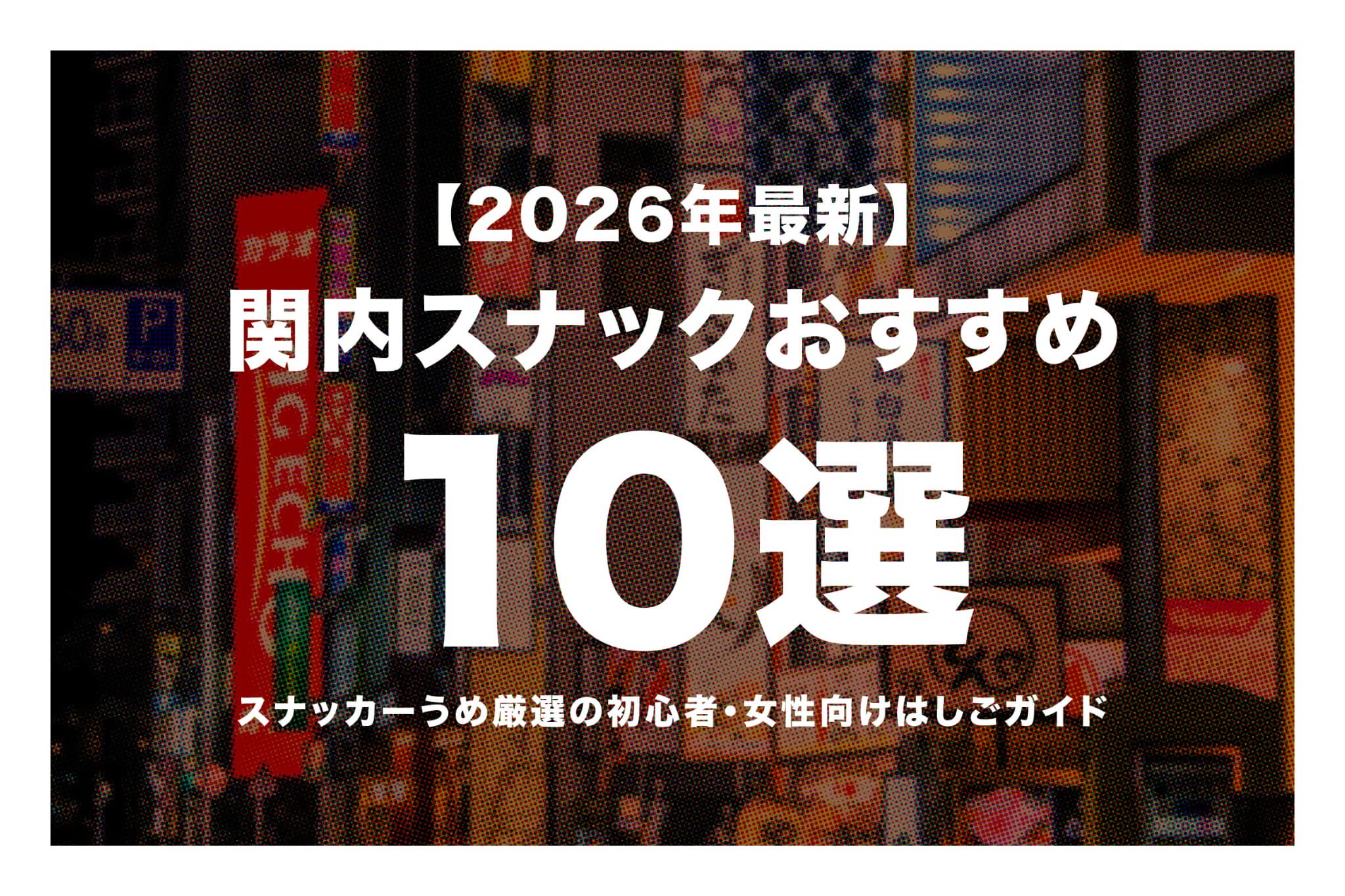 【2026年最新】関内スナックおすすめ10選｜スナッカーうめ厳選の初心者・女性向けはしごガイド