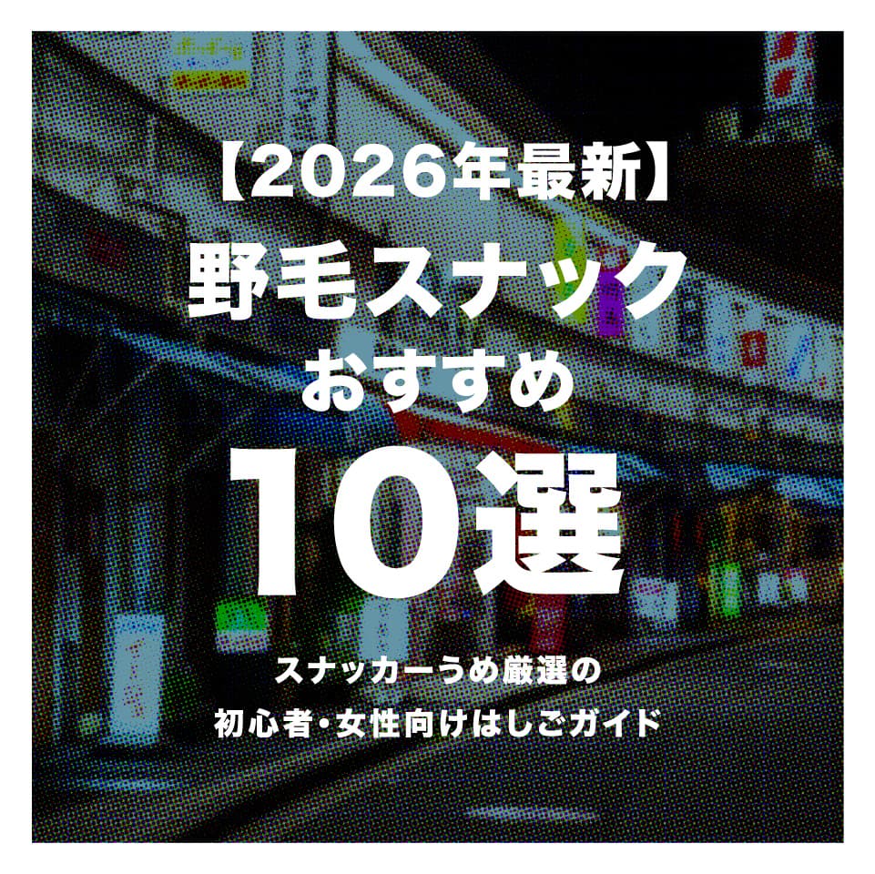 【2026年最新】野毛スナックおすすめ10選｜スナッカーうめ厳選の初心者・女性向けはしごガイド